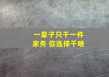 一辈子只干一件家务 你选择干啥